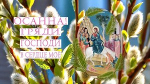 Воскресная служба: «Осанна! Гряди, Господи в сердце моё!»