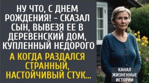 Истории из жизни: Ну что, с днем рождения! - сказал сын, вывезя ее в деревенский дом, купленный…