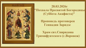 28.03.2026г"Похвала Пресвятой Богородицы (Суббота Акафиста)"Проповедь протоиерея Геннадия Заридзе.