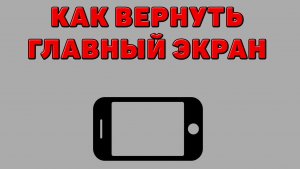 Как вернуть главный экран на Телефоне