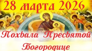 28 Марта 2026 г.-ПОХВАЛА ПРЕСВЯТОЙ БОГОРОДИЦЫ Суббота Акафиста