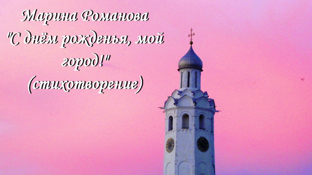 © Марина Романова "С ДНЁМ РОЖДЕНЬЯ, МОЙ ГОРОД!" (стихотворение 9.06.2019)
