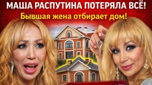 МАША РАСПУТИНА ПОТЕРЯЛА ВСЁ! Бывшая жена отбирает дом у матери дочери-инвалида  эксклюзивные детали