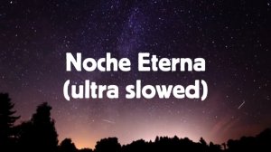 NOCHE ETERNA (ultra slowed)