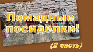 ПОМАДНЫЙ РАЙ, ПЕРЕБИРАЕМ! (2 часть)