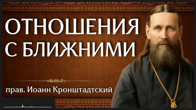ОТНОШЕНИЯ С БЛИЖНИМИ прав. Иоанн Кронштадтский смотреть онлайн