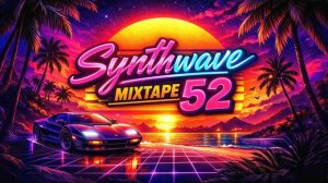 Synthwave Mixtape 52 – Neon Night Drive Essentials