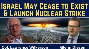 Lawrence Wilkerson_ Israel May Cease to Exist & Launch Nuclear Strike