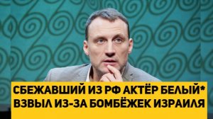 Сбежавший из РФ актёр Белый (иноагент) взвыл из-за бомбёжек Израиля