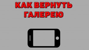 Как вернуть галерею на Телефоне