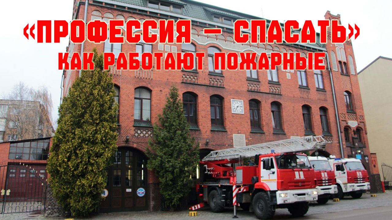 «Профессия — спасать: как работают пожарные». Пожарная часть № 1. Калининград.