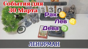 События дня 30.03.26 РАК ЛЕВ ДЕВА/Таро Прогноз/Ленорман