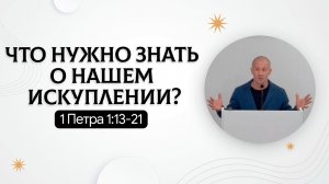 Искупление. Что нужно знать о нашем искуплении? | 1 Петра 1:13-21 | Руслан Худяков