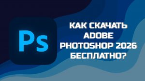 КАК БЕСПЛАТНО СКАЧАТЬ ADOBE ФОТОШОП 2026?