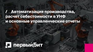 Автоматизация производства расчет себестоимости в УНФ и основные управленческие отчеты 1100 по Москв