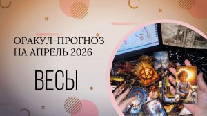 ВЕСЫ оракул-прогноз на апрель 2026