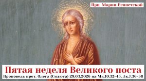 Неделя 5я Великого поста. Прп. Марии Египетской. Проповедь прот. Олега (Силюта) 29.03.2026