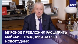 Миронов предложил расширить майские праздники за счет новогодних
