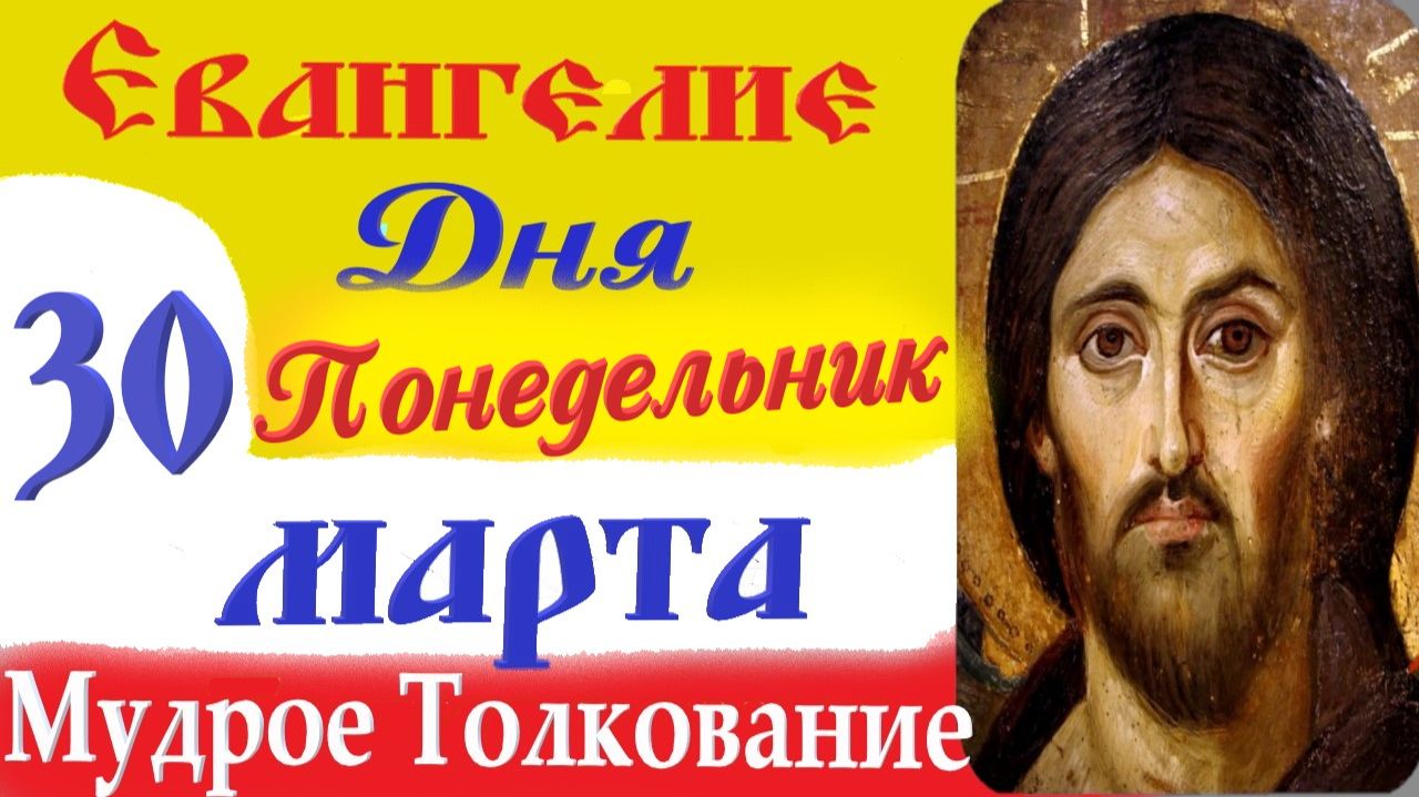 30 Марта Понедельник Евангелие Дня 2026 Толкование краткое 10 мин Великий Пост Евангелие 30.03.2026