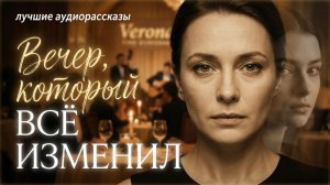 «ВЕЧЕР КОТОРЫЙ ВСЕ ИЗМЕНИЛ» Слушать аудиорассказы