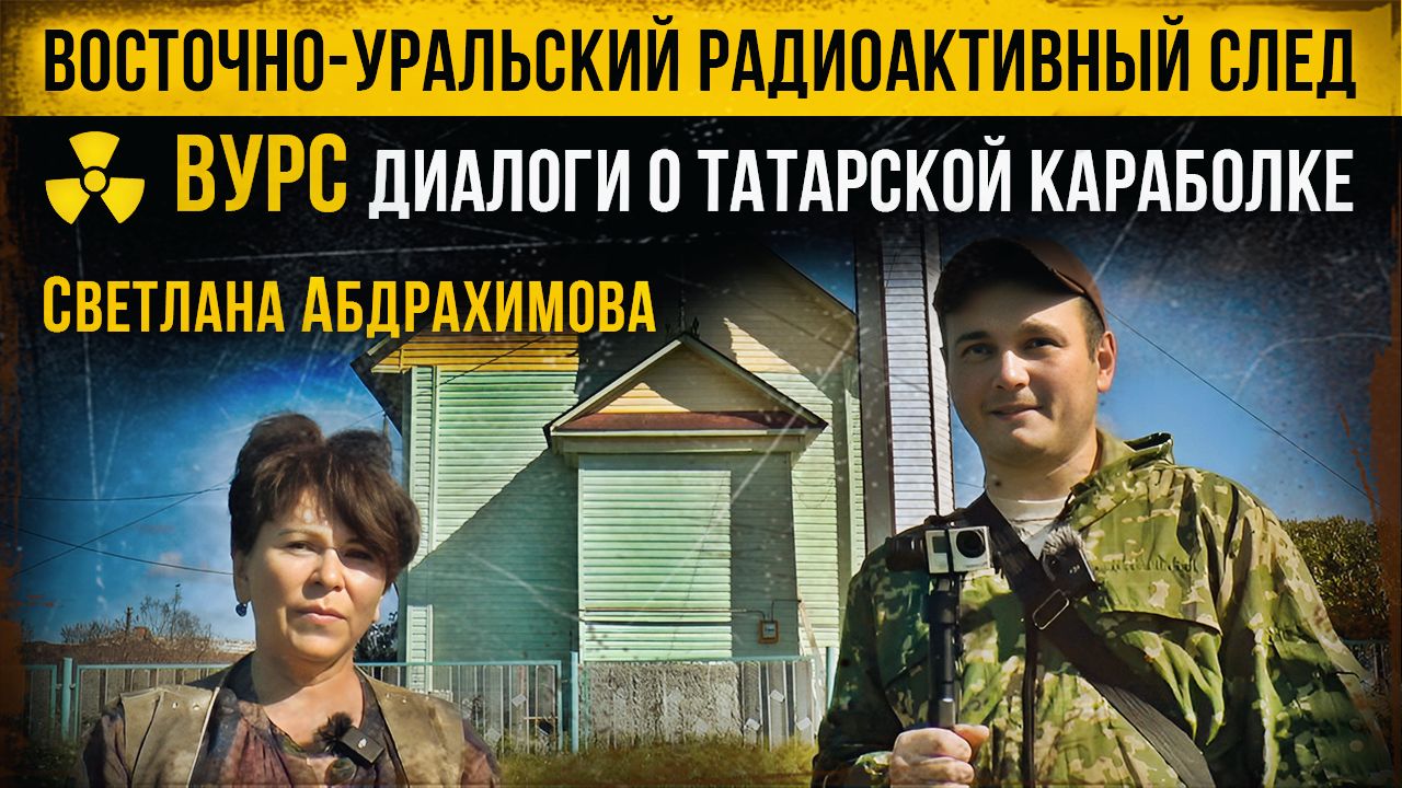Восточно-Уральский радиоактивный след ВУРС. Диалоги о Татарской Караболке. [Светлана Абдрахимова]. смотреть онлайн
