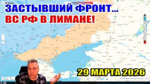 Застывший фронт... ВС РФ в Лимане! 29 марта 2026