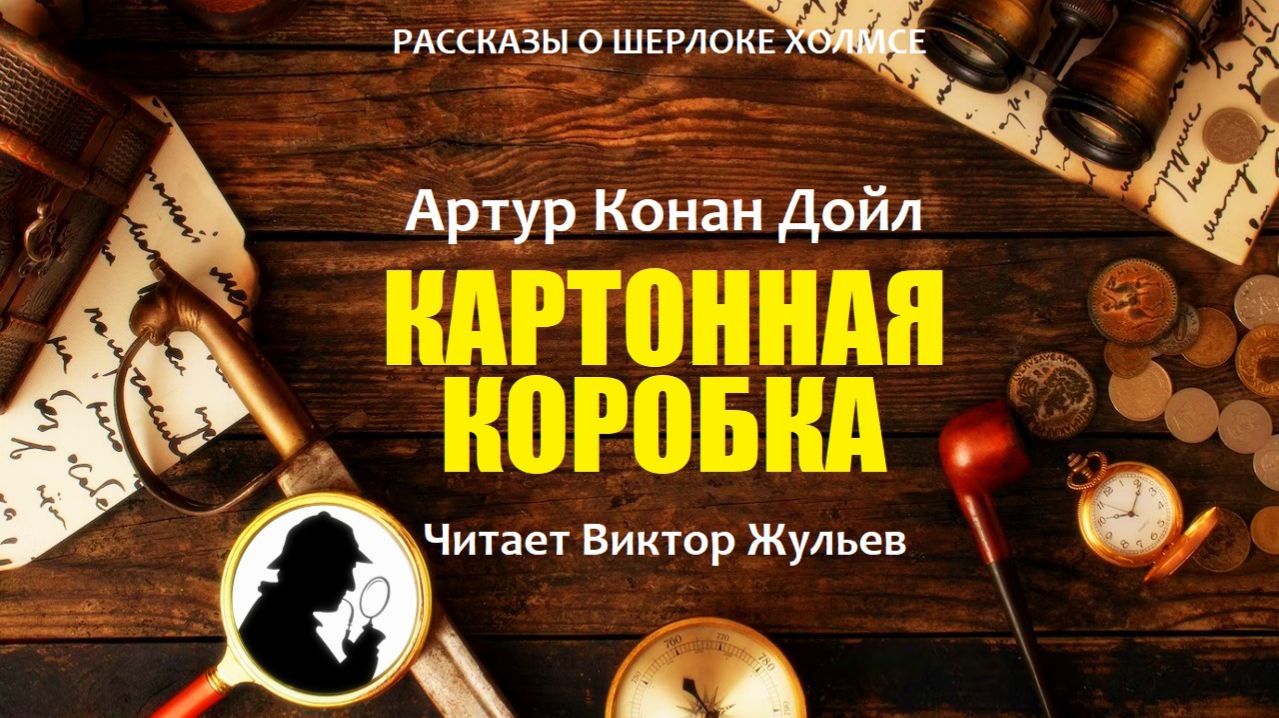 Аудиокнига «КАРТОННАЯ КОРОБКА». Детектив. Рассказы о Шерлоке Холмсе. Артур Конан Дойл