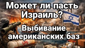 МОЖЕТ ЛИ ПАСТЬ ИЗРАИЛЬ ?ВЫБИВАНИЕ АМЕРИКАНСКИХ БАЗ