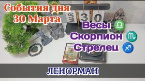 События дня 30.03.26 Весы Скорпион Стрелец /Таро Прогноз/Ленорман