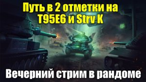Путь в 2 отметки на Т95Е6 и Strv K День№1 - Вечерний стрим в рандом #tanksblitz