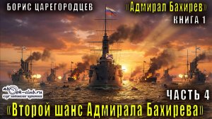 01.04 Борис Царегородцев - Второй шанс адмирала Бахирева (часть 4)