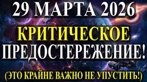 УЗНАЙТЕ Срочно! До 29 Марта - Срочное, Судьбоносное Предупреждение от Вселенной ✅