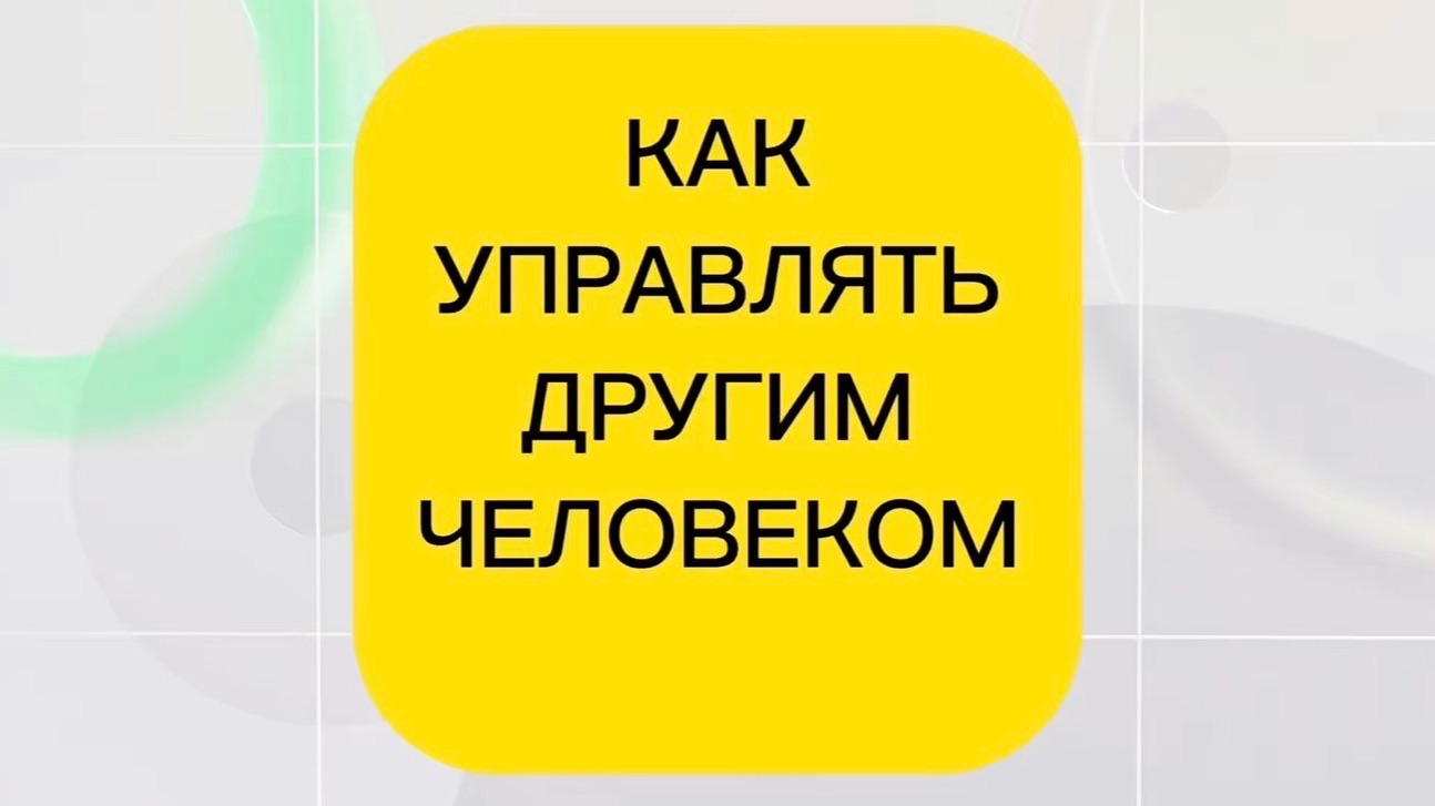 КАК УПРАВЛЯТЬ ДРУГИМ ЧЕЛОВЕКОМ