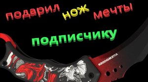 ПОДАРИЛ НОЖ МЕЧТЫ ПОДПИСЧИКУ