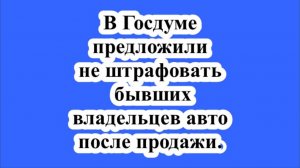 В Госдуме предложили не штрафовать бывших владельцев авто после продажи.