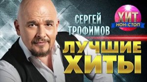 Сергей Трофимов - лучшие хиты
