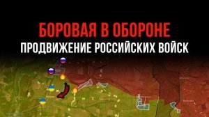 БОРОВАЯ В ОБОРОНЕ ⚡ Продвижение российских войск 💥 Сводки БОЕВЫХ ДЕЙСТВИЙ С ФРОНТА НА СЕГОДНЯ!