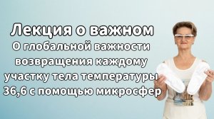 Лекция о важном. О важности возвращения каждому участку тела температуры 36,6 с помощью микросфер.