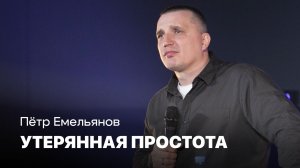 Утерянная простота  | Пётр Емельянов | Проповеди онлайн | Церковь Завета