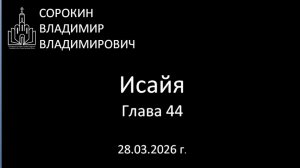 Исайя 44 глава 28.03.2026