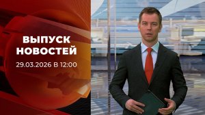 Выпуск новостей в 12:00 от 29.03.2026