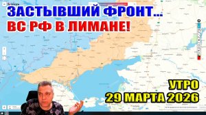 Застывший фронт... ВС РФ в Лимане! Утро 29 марта 2026