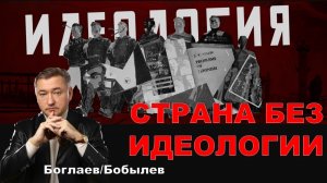 Боглаев/Бобылев: Страна без идеологии, как мячик в проруби.
