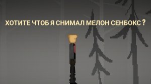 хотите чтоб я делал кроме эдитов видео по мэлон сенбокс ?