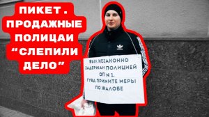 ПИКЕТ.ПРОДАЖНЫЕ ПОЛИЦАИ “СЛЕПИЛИ ДЕЛО”. #беззаконие#полицаи#врагинарода