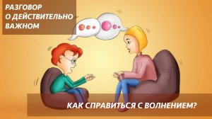 Разговор с детьми о действительно важном. Как справиться с волнением?