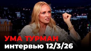 Ума Турман, перевод интервью от 12 мар. 2026 г.