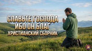 Когда слова уже стали слезой — Славьте Господа, ибо Он благ