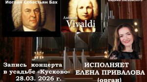Елена Привалова (орган) - БАХ и ВИВАЛЬДИ в усадьбе Кусково 28.03.2026