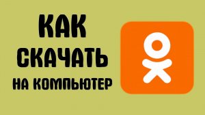 Как скачать одноклассников на компьютер бесплатно